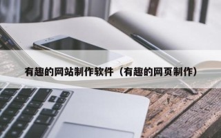 文昌有趣的网站制作软件（有趣的网页制作）
