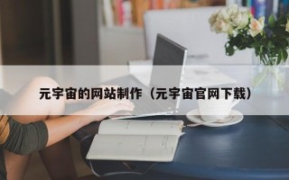 文昌元宇宙的网站制作（元宇宙官网下载）