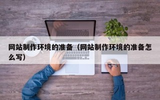 文昌网站制作环境的准备（网站制作环境的准备怎么写）