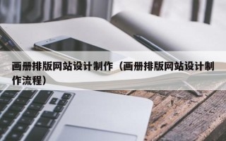 文昌画册排版网站设计制作（画册排版网站设计制作流程）