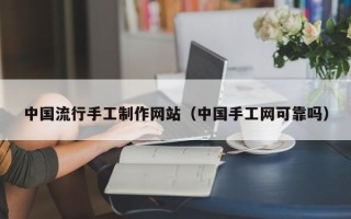 文昌中国流行手工制作网站（中国手工网可靠吗）